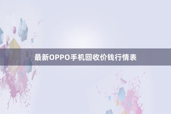 最新OPPO手机回收价钱行情表